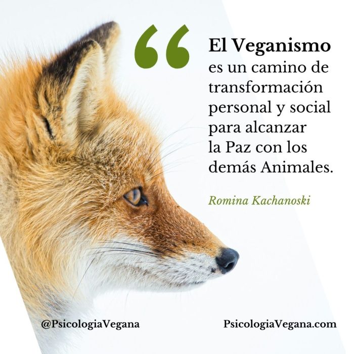El Veganismo es un camino de transformación personal y social para alcanzar la Paz con los demás Animales. Romina Kachanoski, Psicología Vegana