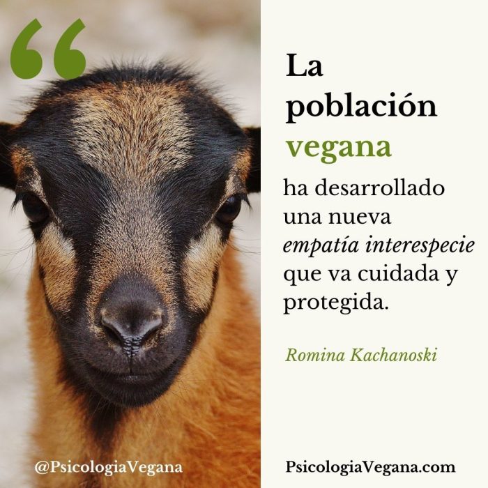 La población vegana ha desarrollado una nueva empatía interespecie que va cuidada y protegida. Romina Kachanoski, Psicología Vegana.